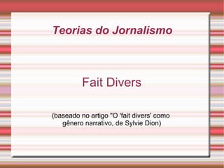 Teorias do Jornalismo Fait Divers (baseado no artigo &quot;O 'fait divers' como  gênero narrativo, de Sylvie Dion) 