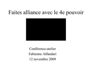 Faites alliance avec le 4e pouvoir ,[object Object],[object Object],[object Object]