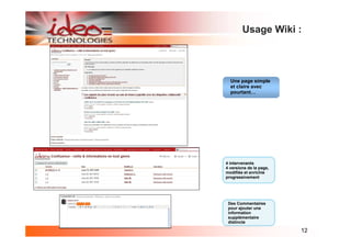 Usage Wiki :




  Une page simple
  et claire avec
  pourtant…




4 intervenants
4 versions de la page,
modifiée et enrichie
progressivement




 Des Commentaires
 pour ajouter une
 information
 supplémentaire
 distincte

                         12
 