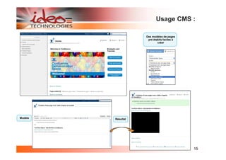 Usage CMS :

                    Des modèles de pages
                     pré établis faciles à
                            créer




Modèle   Résultat




                                             15
 