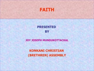 FAITH PRESENTED  BY JOY JOSEPH MUNDUKOTTACKAL KONKANI CHRISTIAN  (BRETHREN) ASSEMBLY 