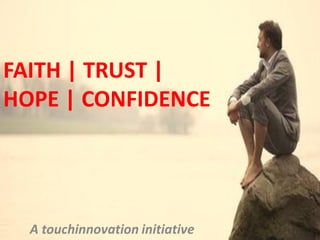 FAITH | TRUST |
HOPE | CONFIDENCE




  A touchinnovation initiative
 