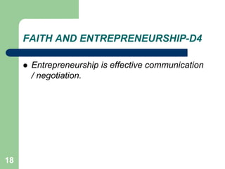 18
FAITH AND ENTREPRENEURSHIP-D4
 Entrepreneurship is effective communication
/ negotiation.
 