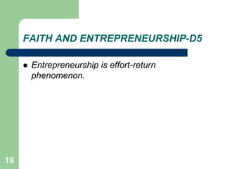 19
FAITH AND ENTREPRENEURSHIP-D5
 Entrepreneurship is effort-return
phenomenon.
 