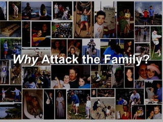 Why Attack the Family?Why Attack the Family?
 