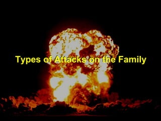 Types of Attacks on the FamilyTypes of Attacks on the Family
 
