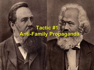 Tactic #1:
Anti-Family Propaganda
Tactic #1:
Anti-Family Propaganda
 