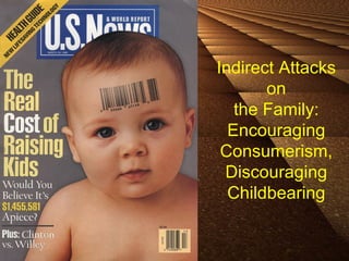 Indirect Attacks
on
the Family:
Encouraging
Consumerism,
Discouraging
Childbearing
 