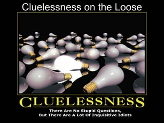 Cluelessness on the Loose
 