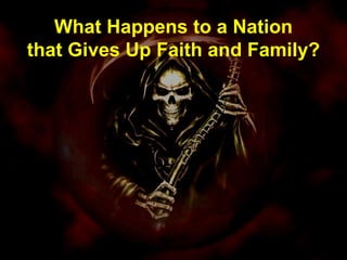 What Happens to a Nation
that Gives Up Faith and Family?
 