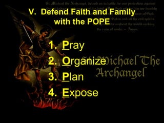 V. Defend Faith and Family
with the POPE
1. Pray
2. Organize
3. Plan
4. Expose
 