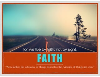 FAITH
“Now faith is the substance of things hoped for, the evidence of things not seen.”
 