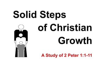 Solid Steps
of Christian
Growth
A Study of 2 Peter 1:1-11
 