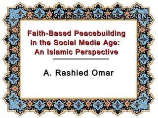 Ḳ hu ṭbah: 11 January 2013

Faith-Based Peacebuilding
 in the Social Media Age:
   An Islamic Perspective


    A. Rashied Omar
 