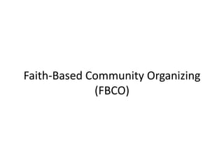 Faith-Based Community Organizing
(FBCO)
 