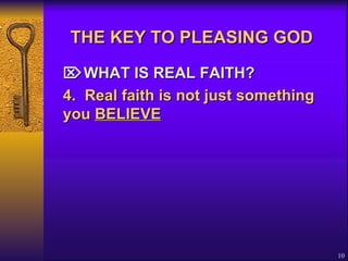 THE KEY TO PLEASING GOD    WHAT IS REAL FAITH? 4. Real faith is not just something you  BELIEVE   