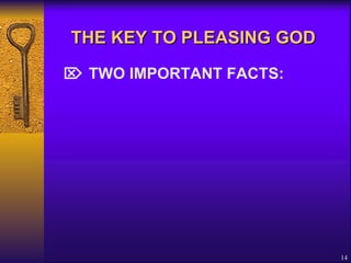 THE KEY TO PLEASING GOD      TWO IMPORTANT FACTS: 