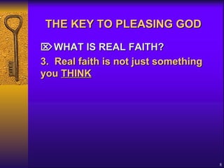 THE KEY TO PLEASING GOD    WHAT IS REAL FAITH? 3. Real faith is not just something you  THINK   