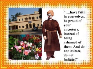 “….have faith
in yourselves,
be proud of
your
ancestors,
instead of
being
ashamed of
them. And do
not imitate,
do not
imitate!”
 