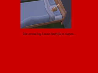 Die avond lag Lucan heerlijk te slapen…  