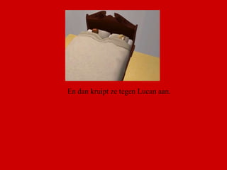 En dan kruipt ze tegen Lucan aan.  