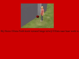 Bij Huize Efrata-Faith komt iemand langs terwijl Efrata naar haar werk is.  