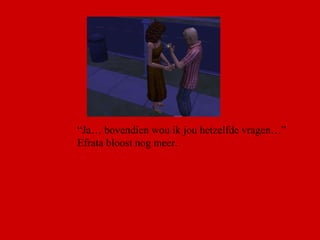 “ Ja… bovendien wou ik jou hetzelfde vragen…” Efrata bloost nog meer.  