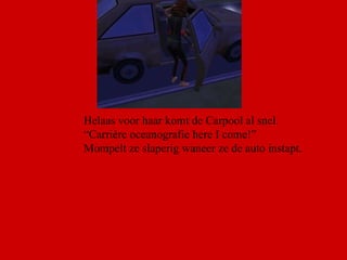 Helaas voor haar komt de Carpool al snel. “ Carrière oceanografie here I come!” Mompelt ze slaperig waneer ze de auto instapt. 