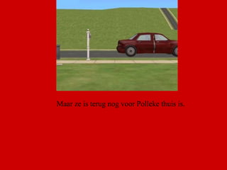 Maar ze is terug nog voor Polleke thuis is.  