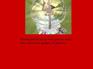 Hierna gaat het leven weer gewoon door.  Met wat nieuwe gadgets, ik geef toe… 