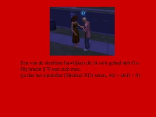 Een van de slechtste huwlijken die ik ooit gehad heb O.o  Hij bracht §79 met zich mee.  (ja das het simdollar (Shekkel XD) teken, Alt + shift + S) 