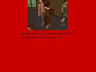 Binnen begon ze te kletsen met Polleke. (en daar baal ik nu nog van XD) 