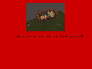 Erg lang kan hij niet slapen, het is al snel dag namelijk.  