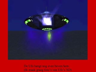 De Ufo hangt nog even boven hem. (Ik maak graag foto’s van Ufo’s XD)  