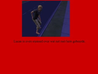 Lucan is even stunned over wat net met hem gebeurde.  