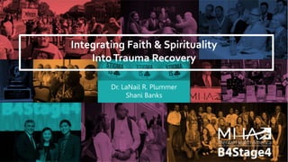 Integrating Faith & Spirituality
IntoTrauma Recovery
Dr. LaNail R. Plummer
Shani Banks
 
