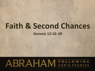 Faith	
  &	
  Second	
  Chances	
  
           Genesis	
  12:10–20	
  
 