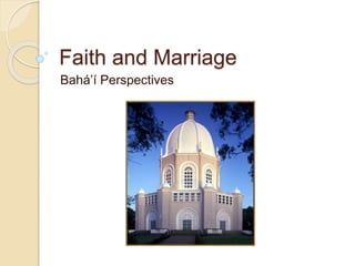Faith and Marriage
Bahá’í Perspectives
 