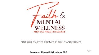 NOT GUILTY; FREE FROM THE GUILT AND SHAME
Presenter: Shawn M. Nicholson, PhD
Page 1
 