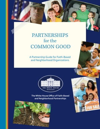 A Partnership Guide for Faith-Based
and Neighborhood Organizations
PARTNERSHIPS
for the
COMMON GOOD
The White House Office of Faith-Based 

and Neighborhood Partnerships
	
 