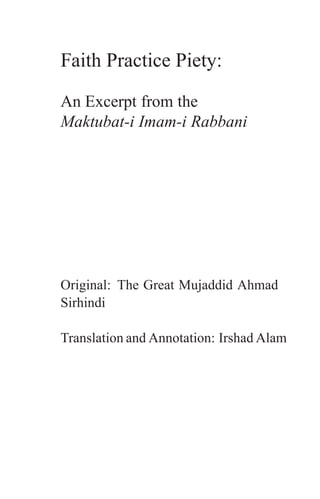 Faith Practice Piety:

An Excerpt from the
Maktubat-i Imam-i Rabbani




Original: The Great Mujaddid Ahmad
Sirhindi

Translation and Annotation: Irshad Alam
 