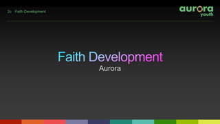 Aurora
2c Faith Development
 