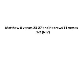 Matthew 8 verses 23-27 and Hebrews 11 verses
1-2 (NIV)
 