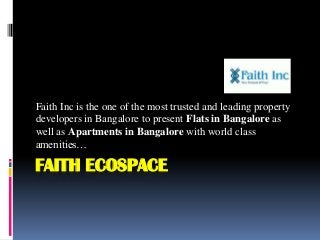 Faith Inc is the one of the most trusted and leading property
developers in Bangalore to present Flats in Bangalore as
well as Apartments in Bangalore with world class
amenities…

FAITH ECOSPACE

 