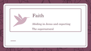 Faith
Abiding in Jesus and expecting
The supernatural
 