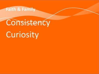 Faith & Family
Consistency
Curiosity
 
