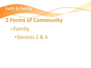 Faith & Family
2 Forms of Community
–Family
•Genesis 2 & 4
 