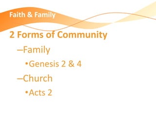 Faith & Family
2 Forms of Community
–Family
•Genesis 2 & 4
–Church
•Acts 2
 