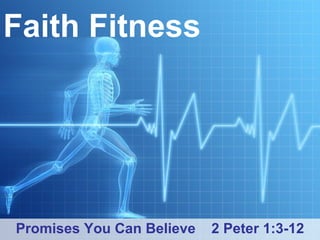 Faith Fitness Promises You Can Believe  2 Peter 1:3-12 