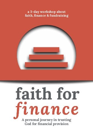 A personal journey in trusting
God for financial provision
a 3-day workshop about
faith, finance & fundraising
 